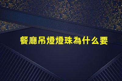 餐廳吊燈燈珠為什么要串聯(lián) 餐廳燈為什么要用吊燈